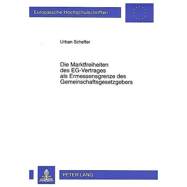 Die Marktfreiheiten des EG-Vertrages als Ermessensgrenze des Gemeinschaftsgesetzgebers, Urban Scheffer