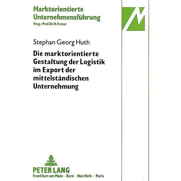 Die marktorientierte Gestaltung der Logistik im Export der mittelständischen Unternehmung, Stephan Huth