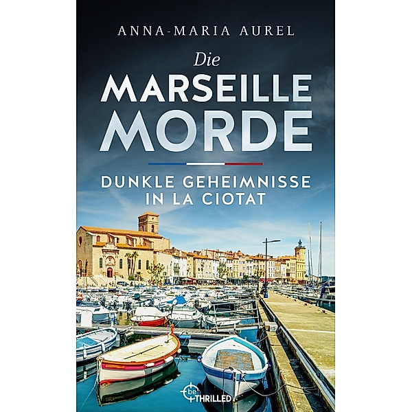 Die Marseille-Morde - Dunkle Geheimnisse in La Ciotat / Mörderisches Südfrankreich Bd.4, Anna-Maria Aurel