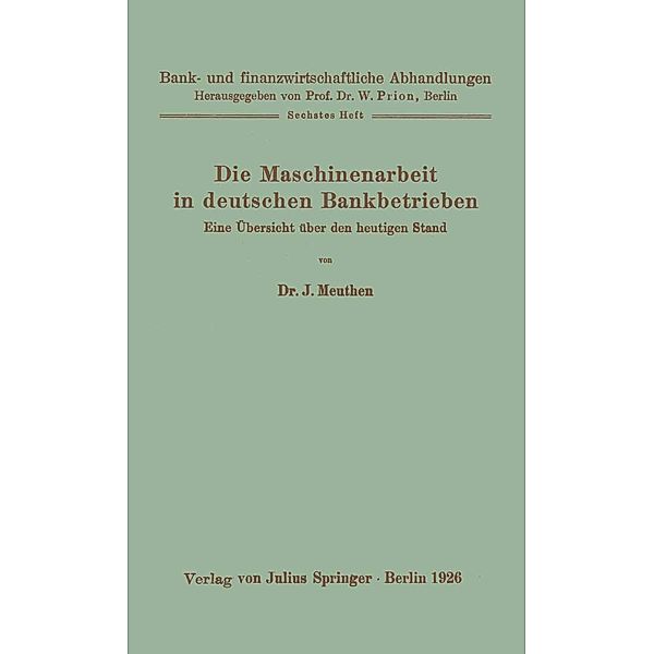 Die Maschinenarbeit in deutschen Bankbetrieben / Bank- und finanzwirtschaftliche Abhandlungen Bd.6, J. Meuthen