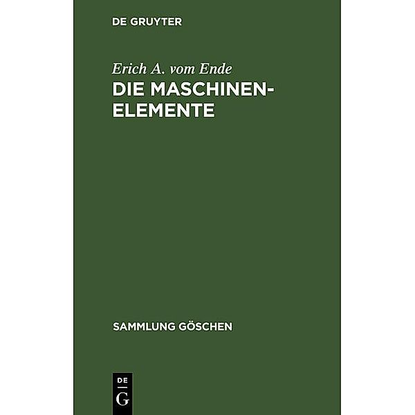Die Maschinenelemente / Sammlung Göschen Bd.3, Erich A. vom Ende