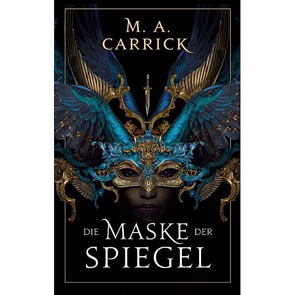 Die Maske der Spiegel / Rabe und Rose Bd.1, M. A. Carrick