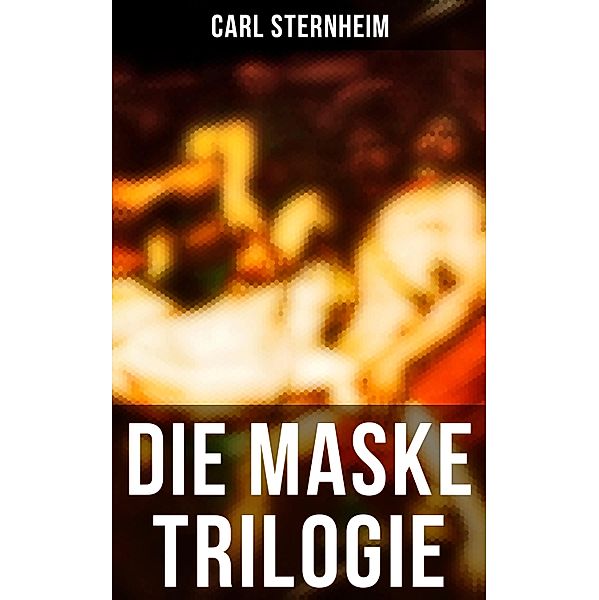Die Maske Trilogie, Carl Sternheim
