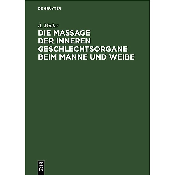 Die Massage der inneren Geschlechtsorgane beim Manne und Weibe, A. Müller