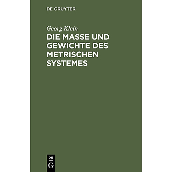 Die Maße und Gewichte des metrischen Systemes, Georg Klein