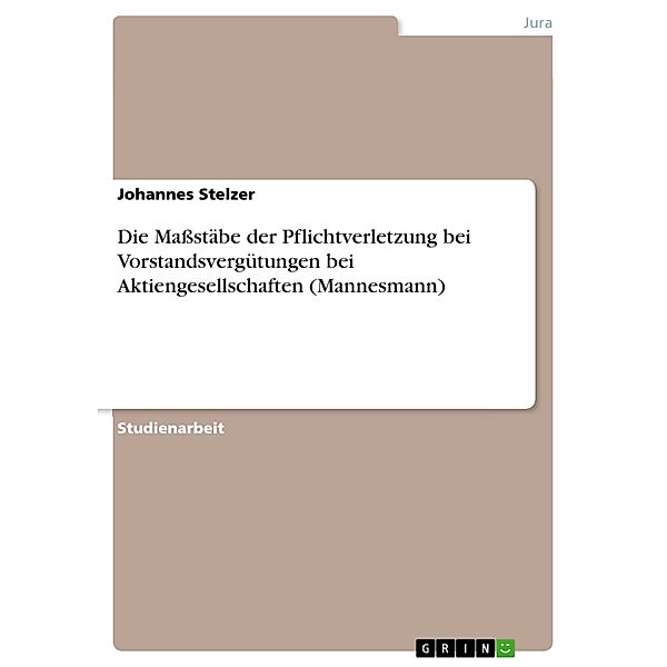 Die Maßstäbe der Pflichtverletzung bei Vorstandsvergütungen bei Aktiengesellschaften (Mannesmann), Johannes Stelzer