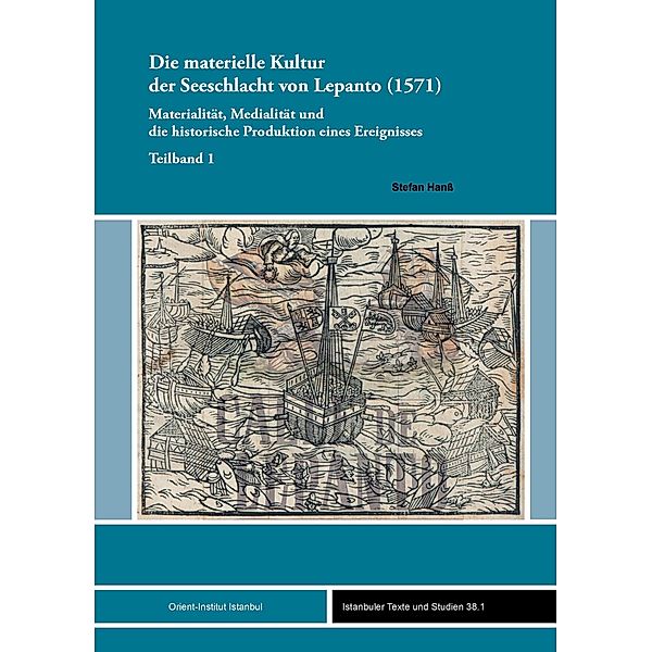 Die materielle Kultur der Seeschlacht von Lepanto (1571) / Istanbuler Texte und Studien (IST) Bd.38, Stefan Hanß