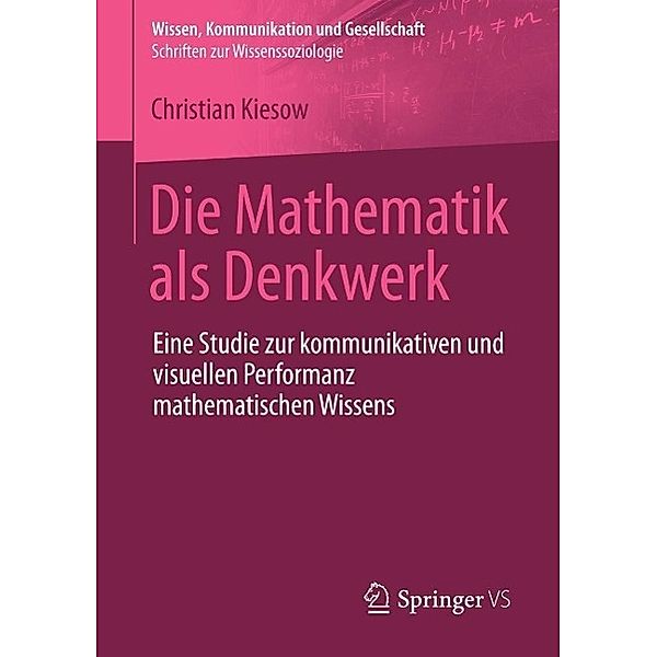 Die Mathematik als Denkwerk / Wissen, Kommunikation und Gesellschaft, Christian Kiesow