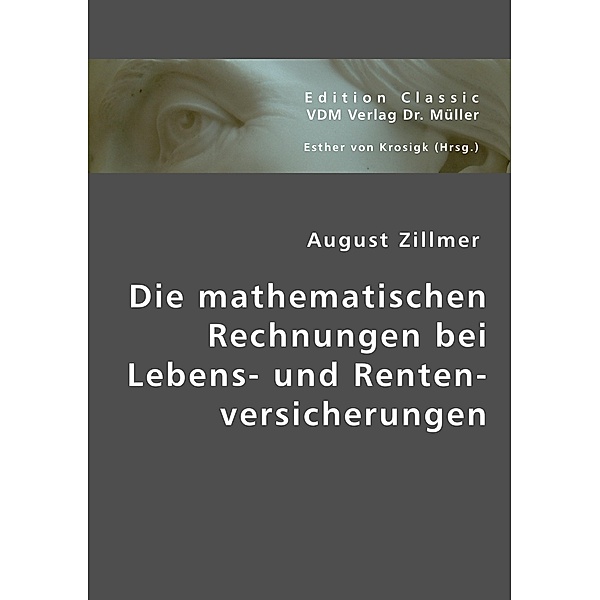 Die mathematischen Rechnungen bei Lebens- und Rentenversicherungen, August Zillmer