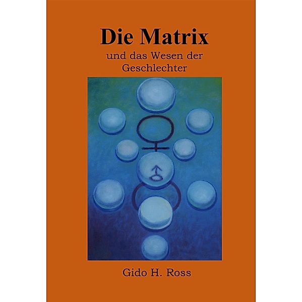 Die Matrix und das Wesen der Geschlechter, Gido Hartwig Ross