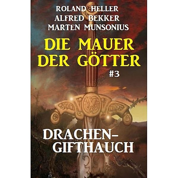 Die Mauer der Götter 3: Drachen-Gifthauch, Roland Heller, Alfred Bekker, Marten Munsonius