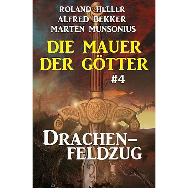 Die Mauer der Götter 4: Drachenfeldzug, Alfred Bekker, Roland Heller, Marten Munsonius