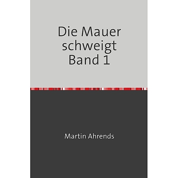 Die Mauer schweigt Band 1, Martin Ahrends