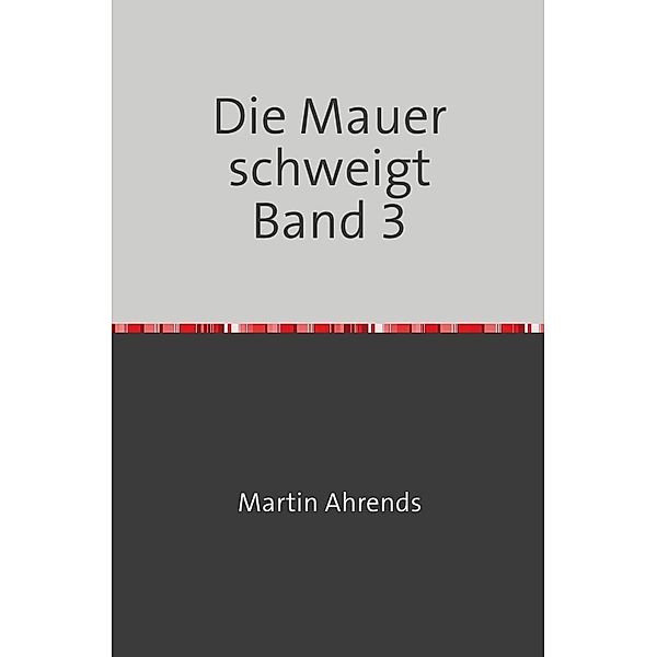 Die Mauer schweigt Band 3, Martin Ahrends