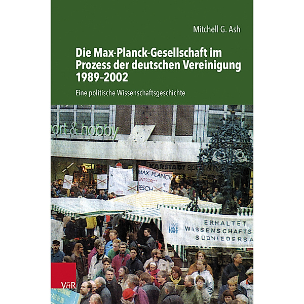 Die Max-Planck-Gesellschaft im Prozess der deutschen Vereinigung 1989-2002, Mitchell G. Ash