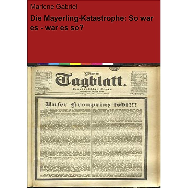 Die Mayerling-Katastrophe: So war es - war es so?, Marlene Gabriel