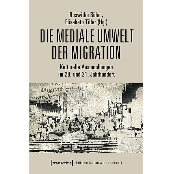 Die mediale Umwelt der Migration / Edition Kulturwissenschaft Bd.177