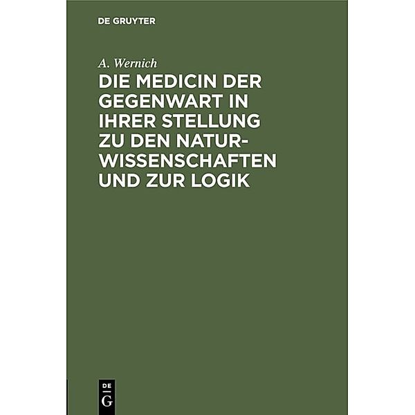 Die Medicin der Gegenwart in ihrer Stellung zu den Naturwissenschaften und zur Logik, A. Wernich
