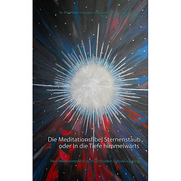 Die Meditationsfibel Sternenstaub oder In die Tiefe himmelwärts, Erik Müller-Schoppen, Stephanie Kabelin, Ingrid Knöpfle, Sigrid Simon, Heike Harle