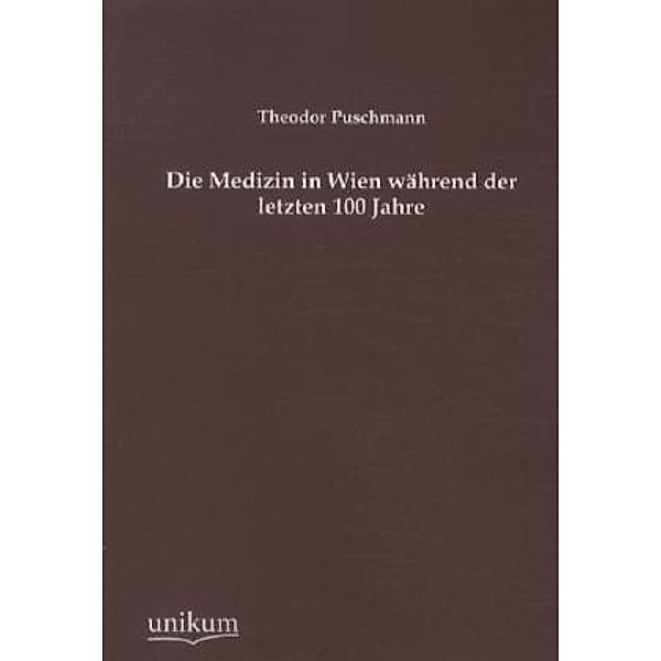 Die Medizin in Wien während der letzten 100 Jahre, Theodor Puschmann