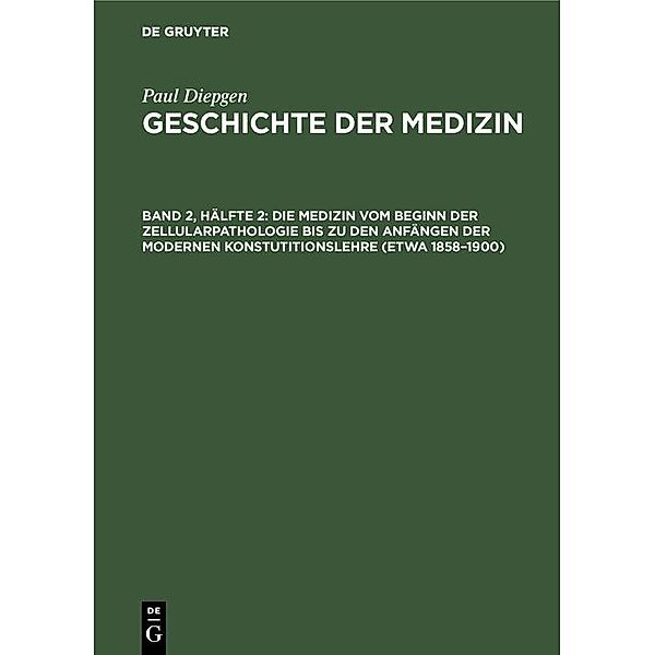 Die Medizin vom Beginn der Zellularpathologie bis zu den Anfängen der modernen Konstutitionslehre (etwa 1858-1900), Paul Diepgen