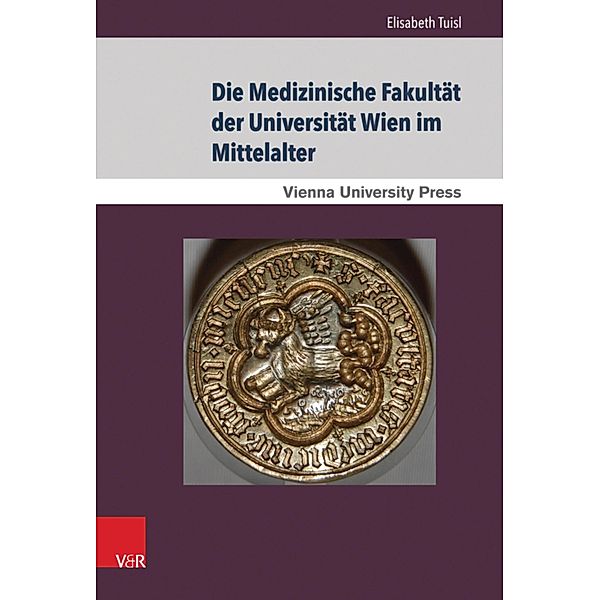 Die Medizinische Fakultät der Universität Wien im Mittelalter / Schriften des Archivs der Universität Wien, Elisabeth Tuisl