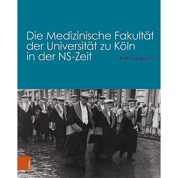 Die Medizinische Fakultät der Universität zu Köln in der NS-Zeit, Ralf Forsbach