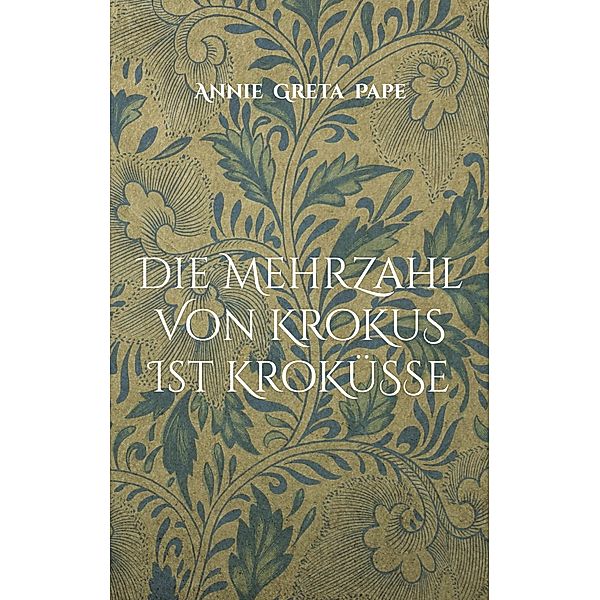 Die Mehrzahl von Krokus ist Kroküsse, Annie Greta Pape