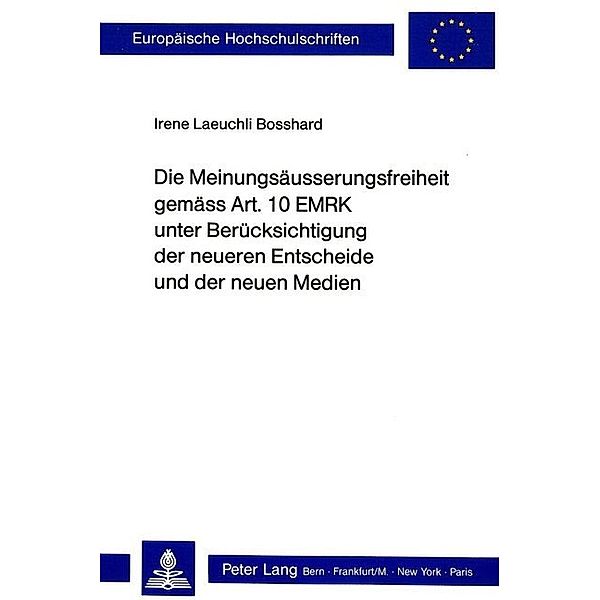 Die Meinungsäusserungsfreiheit gemäss Art. 10 EMRK unter Berücksichtigung der neueren Entscheide und der neuen Medien, Irene Läuchli-Bosshard