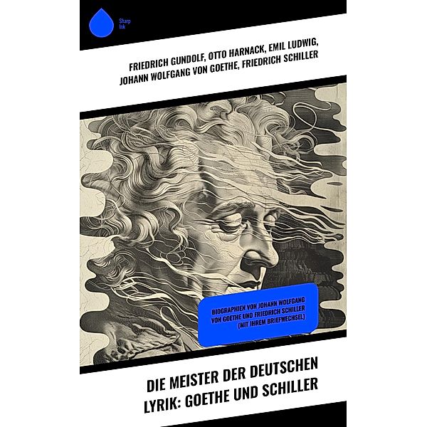 Die Meister der deutschen Lyrik: Goethe und Schiller, Friedrich Gundolf, Otto Harnack, Emil Ludwig, Johann Wolfgang von Goethe, Friedrich Schiller