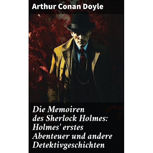Die Memoiren des Sherlock Holmes: Holmes' erstes Abenteuer und andere Detektivgeschichten, Arthur Conan Doyle