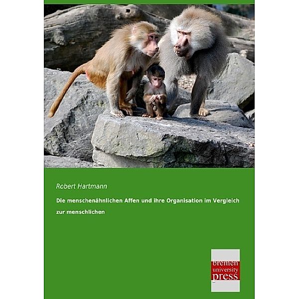 Die menschenähnlichen Affen und ihre Organisation im Vergleich zur menschlichen, Robert Hartmann
