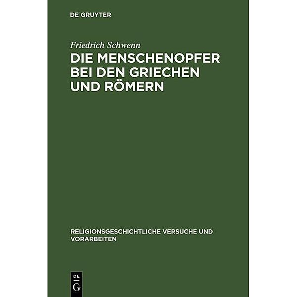 Die Menschenopfer bei den Griechen und Römern / Religionsgeschichtliche Versuche und Vorarbeiten Bd.15,3, Friedrich Schwenn