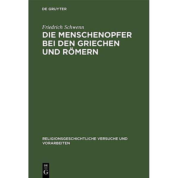 Die Menschenopfer bei den Griechen und Römern / Religionsgeschichtliche Versuche und Vorarbeiten Bd.15, 3, Friedrich Schwenn