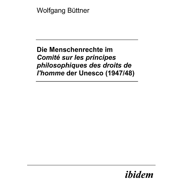Die Menschenrechte im Comité sur les principes philosophiques des droits de l'homme der Unesco (1947/48), Wolfgang Büttner