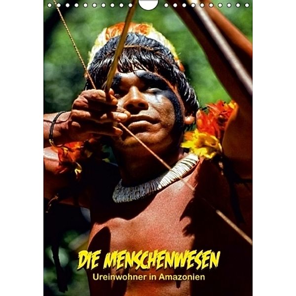 DIE MENSCHENWESEN - Ureinwohner in Amazonien (Wandkalender 2017 DIN A4 hoch), Klaus D. Günther