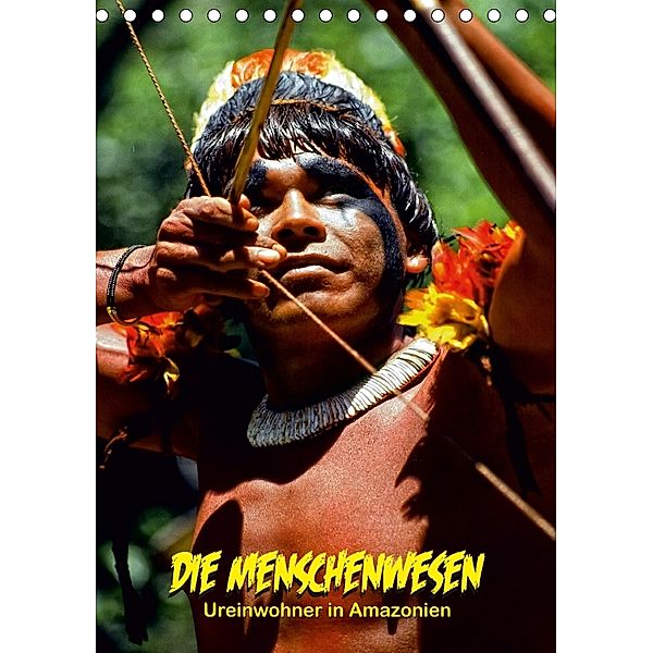 DIE MENSCHENWESEN - Ureinwohner in Amazonien (Tischkalender 2018 DIN A5 hoch) Dieser erfolgreiche Kalender wurde dieses, Klaus D. Günther