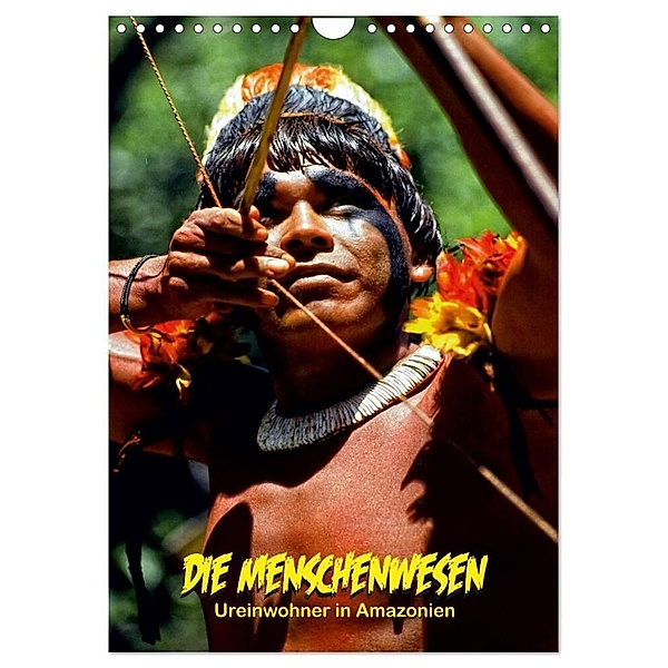 DIE MENSCHENWESEN - Ureinwohner in Amazonien (Wandkalender 2024 DIN A4 hoch), CALVENDO Monatskalender, Klaus D. Günther