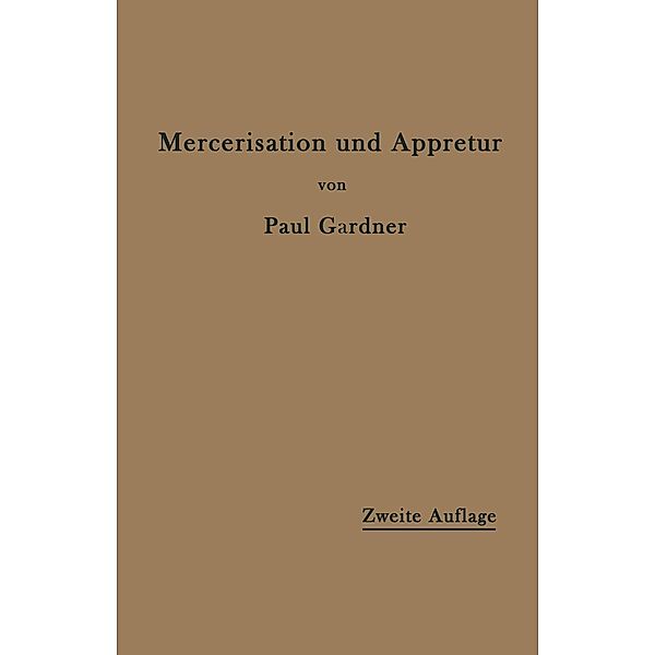 Die Mercerisation der Baumwolle und die Appretur der mercerisierten Gewebe, Paul Gardner