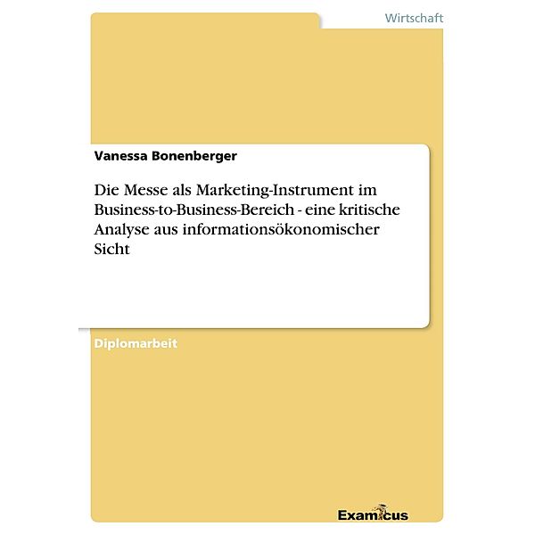 Die Messe als Marketing-Instrument im Business-to-Business-Bereich - eine kritische Analyse aus informationsökonomischer Sicht, Vanessa Bonenberger