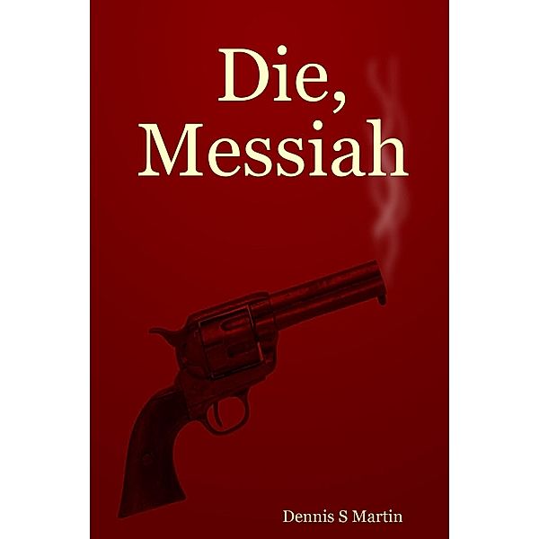 Die, Messiah, Dennis Sidney Martin