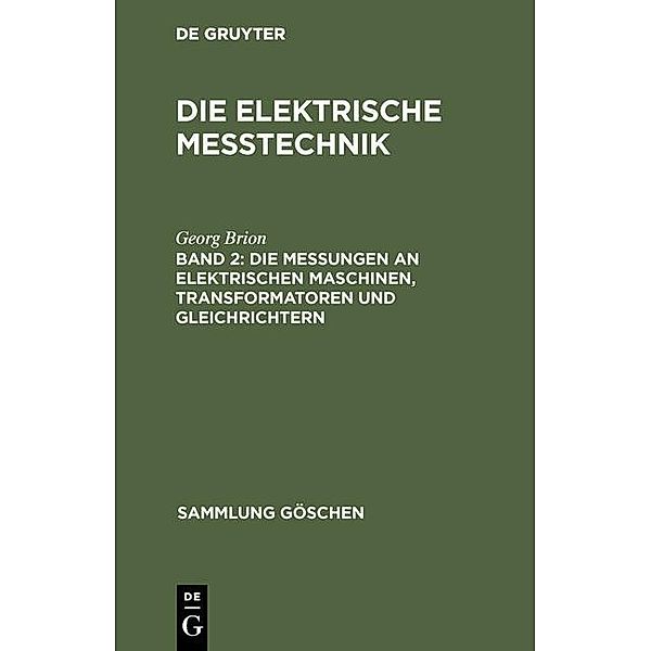 Die Messungen an elektrischen Maschinen, Transformatoren und Gleichrichtern / Sammlung Göschen Bd.886, Georg Brion