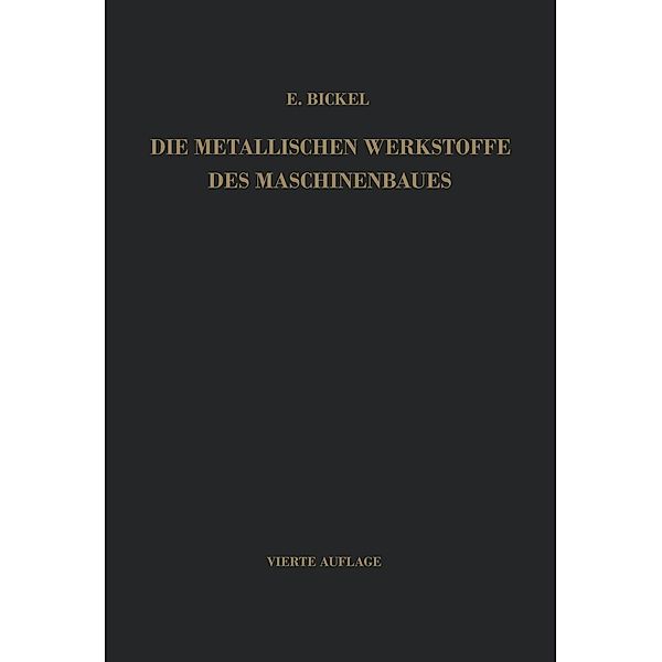 Die Metallischen Werkstoffe des Maschinenbaues, Erich Bickel