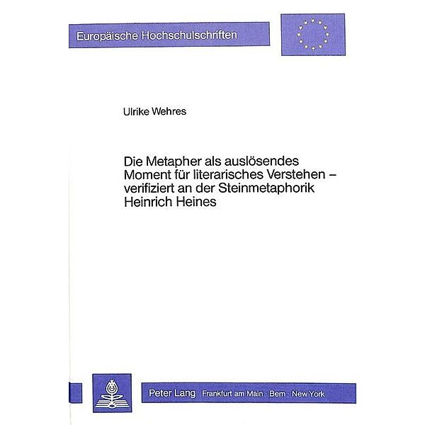 Die Metapher als auslösendes Moment für literarisches Verstehen verifiziert an der Steinmetaphorik Heinrich Heines, Ulrike Wehres
