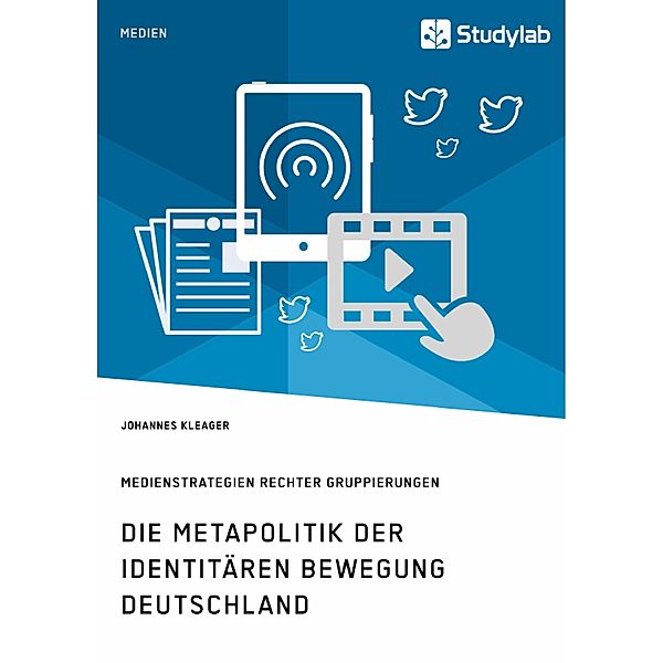 Die Metapolitik der Identitären Bewegung Deutschland. Medienstrategien rechter Gruppierungen, Johannes Kleager