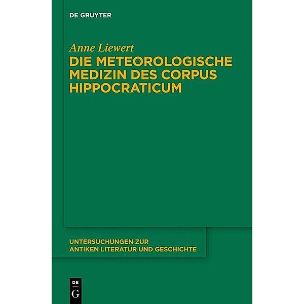 Die meteorologische Medizin des Corpus Hippocraticum / Untersuchungen zur antiken Literatur und Geschichte Bd.119, Anne Liewert