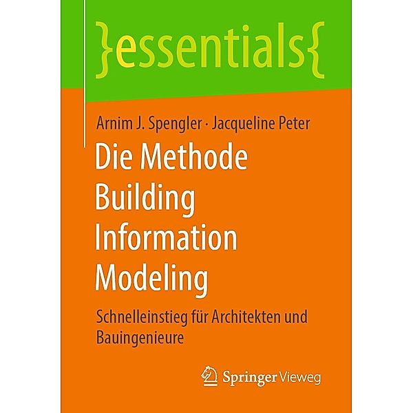 Die Methode Building Information Modeling / essentials, Arnim J. Spengler, Jacqueline Peter