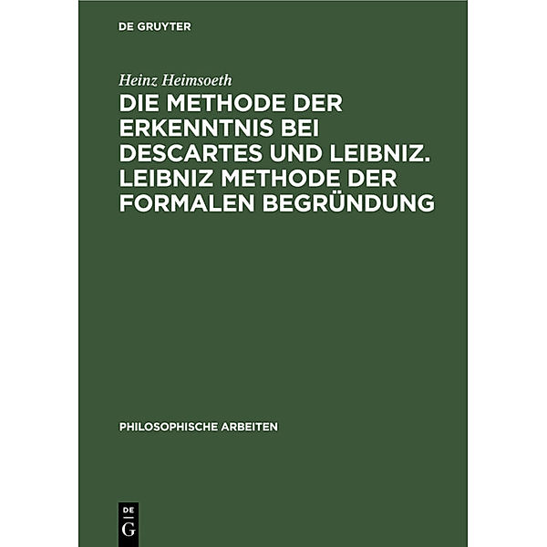 Die Methode der Erkenntnis bei Descartes und Leibniz. Leibniz Methode der formalen Begründung, Heinz Heimsoeth