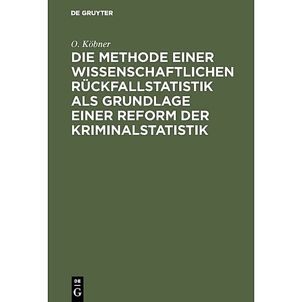 Die Methode einer wissenschaftlichen Rückfallstatistik als Grundlage einer Reform der Kriminalstatistik, O. Köbner