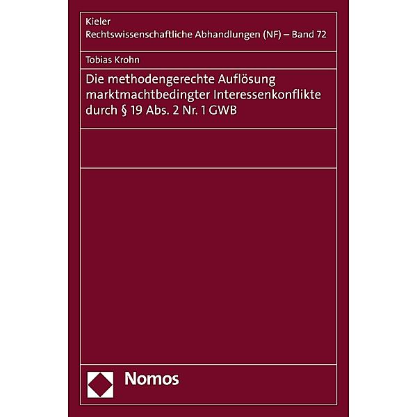 Die methodengerechte Auflösung marktmachtbedingter Interessenkonflikte durch § 19 Abs. 2 Nr. 1 GWB / Kieler Rechtswissenschaftliche Abhandlungen (NF) Bd.72, Tobias Krohn